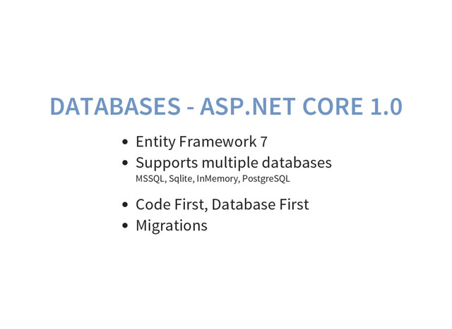 DATABASES - ASP.NET CORE 1.0
Entity Framework 7
Supports multiple databases
MSSQL, Sqlite, InMemory, PostgreSQL
Code First, Database First
Migrations
