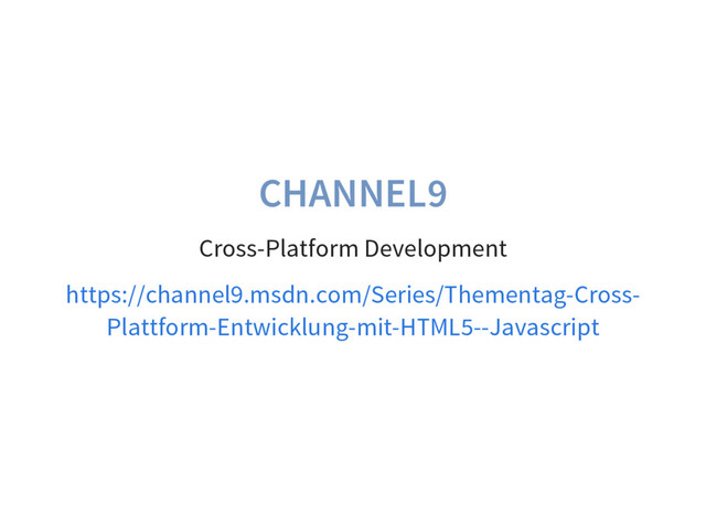 CHANNEL9
Cross-Platform Development
https://channel9.msdn.com/Series/Thementag-Cross-
Plattform-Entwicklung-mit-HTML5--Javascript
