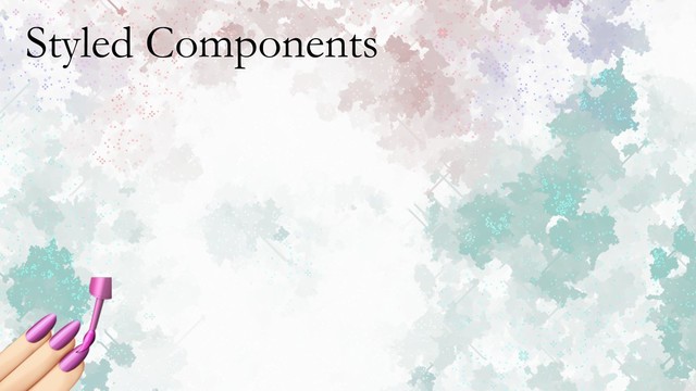 Styled Components
!
