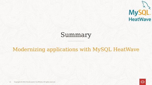 Copyright © 2023, Oracle and/or its affiliates. All rights reserved.
21
Summary
Modernizing applications with MySQL HeatWave
