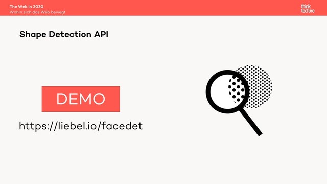 https://liebel.io/facedet
The Web in 2020
Wohin sich das Web bewegt
Shape Detection API
DEMO
