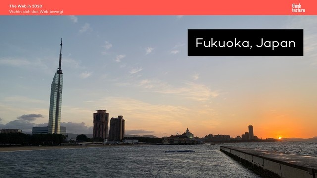 The Web in 2020
Wohin sich das Web bewegt
Fukuoka, Japan
