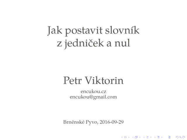 Jak postavit slovník
z jedniček a nul
Petr Viktorin
encukou.cz
encukou@gmail.com
Brněnské Pyvo, 2016-09-29
