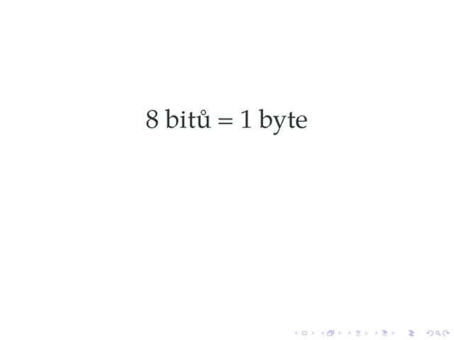 8 bitů = 1 byte
