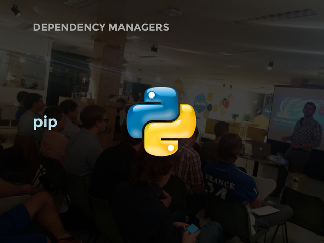 DEPENDENCY MANAGERS
pip
