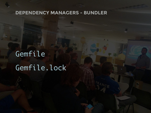 DEPENDENCY MANAGERS - BUNDLER
Gemfile
Gemfile.lock
