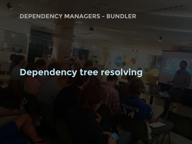 DEPENDENCY MANAGERS - BUNDLER
Dependency tree resolving
