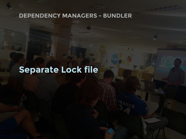 DEPENDENCY MANAGERS - BUNDLER
Separate Lock file
