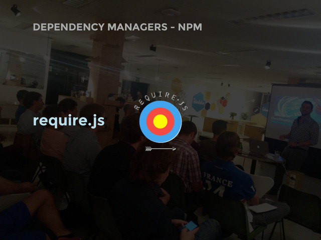 DEPENDENCY MANAGERS - NPM
require.js
