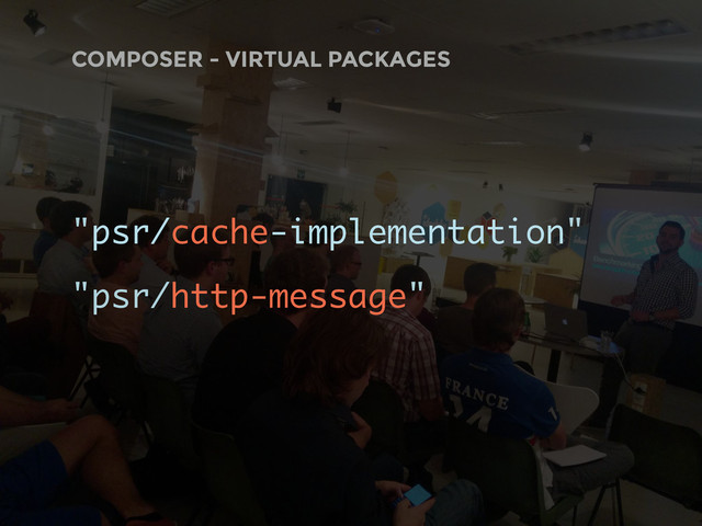 COMPOSER - VIRTUAL PACKAGES
"psr/cache-implementation"
"psr/http-message"
