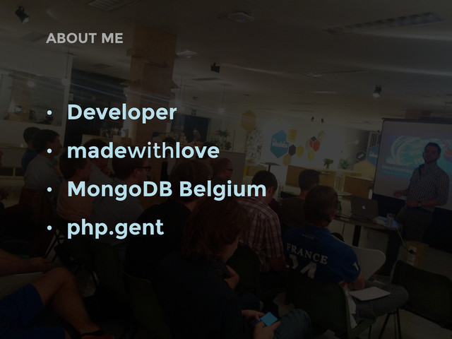 • Developer
• madewithlove
• MongoDB Belgium
• php.gent
ABOUT ME
