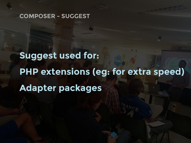 COMPOSER - SUGGEST
Suggest used for:
PHP extensions (eg: for extra speed)
Adapter packages
