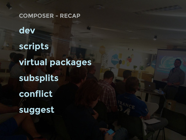 COMPOSER - RECAP
dev
scripts
virtual packages
subsplits
conflict
suggest
