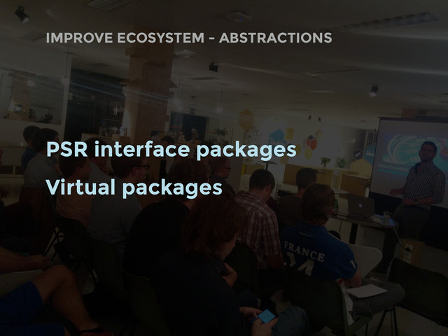 PSR interface packages
Virtual packages
IMPROVE ECOSYSTEM - ABSTRACTIONS

