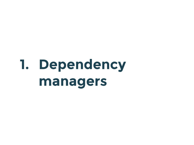1. Dependency 
managers
