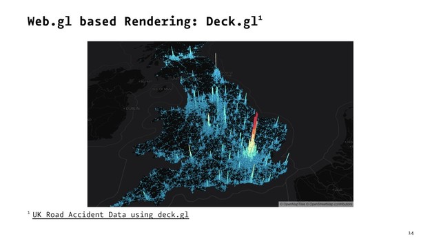 Web.gl based Rendering: Deck.gl1
1 UK Road Accident Data using deck.gl
14
