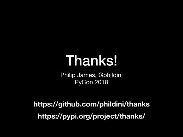 Thanks!
Philip James, @phildini

PyCon 2018
https://github.com/phildini/thanks
https://pypi.org/project/thanks/
