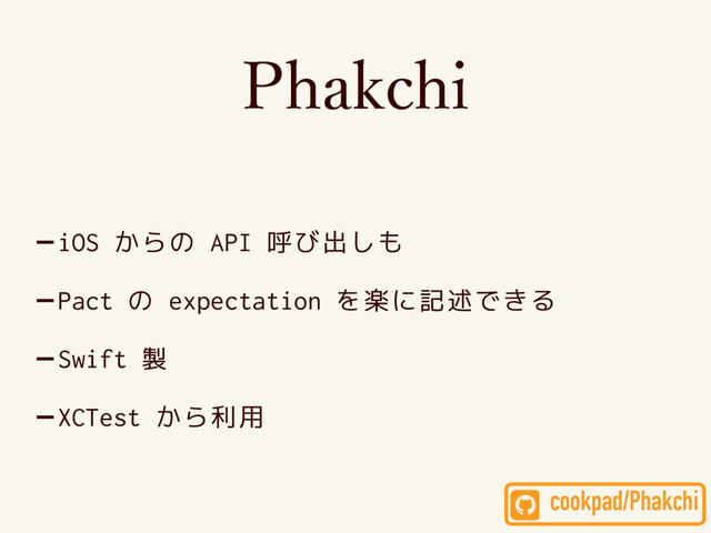 1IBLDIJ
-iOS からの API 呼び出しも
-Pact の expectation を楽に記述できる
-Swift 製
-XCTest から利用
cookpad/Phakchi

