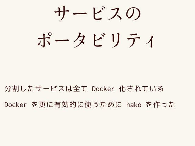 쎿썗쏝쏃쎅
쏧썗쏉쏝쏴쏐쎭
分割したサービスは全て Docker 化されている
Docker を更に有効的に使うために hako を作った
