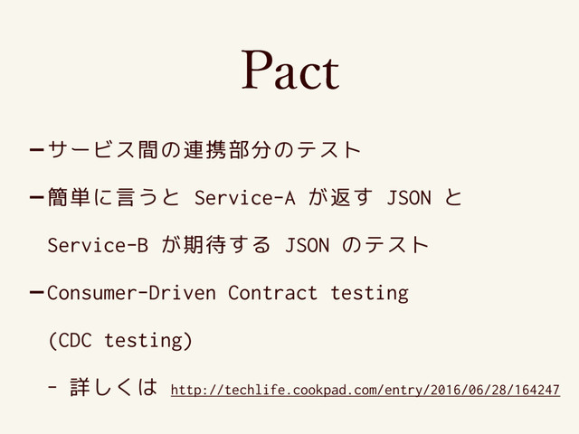 1BDU
-サービス間の連携部分のテスト
-簡単に言うと Service-A が返す JSON と  
Service-B が期待する JSON のテスト
-Consumer-Driven Contract testing  
(CDC testing)
- 詳しくは http://techlife.cookpad.com/entry/2016/06/28/164247
