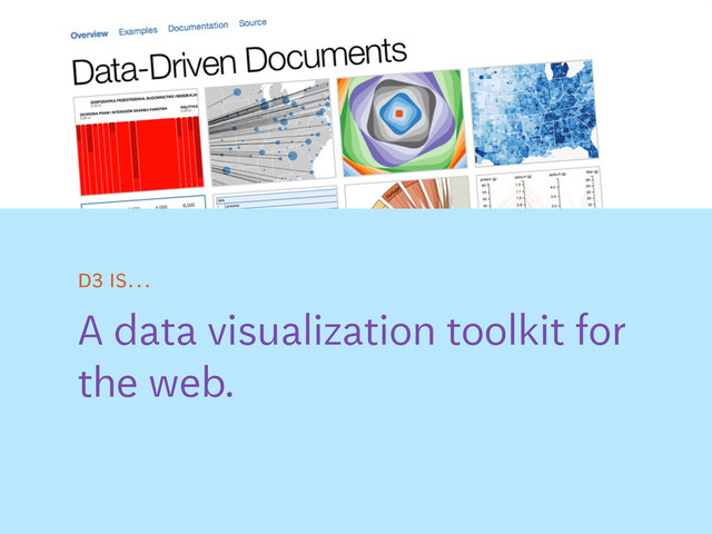 A data visualization toolkit for
the web.
D3 is…
