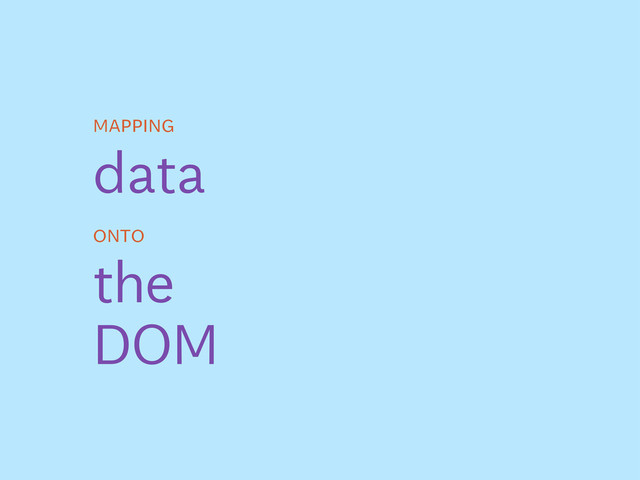 data
mapping
onto
the
DOM
