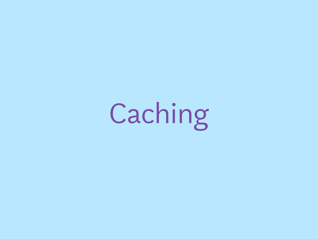 Caching
