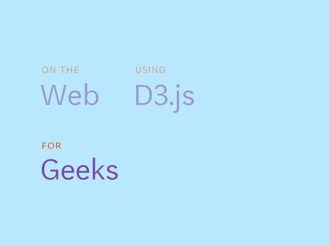 on the
Web
For
Geeks
using
D$.js
