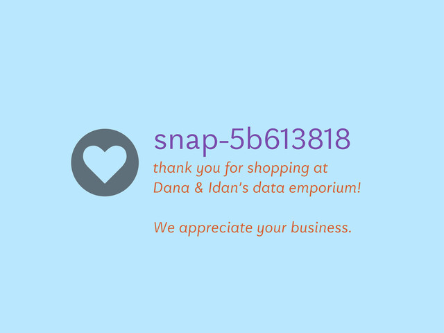 snap-!b"#$%#%
thank you for shopping at
Dana & Idan’s data emporium!
We appreciate your business.
