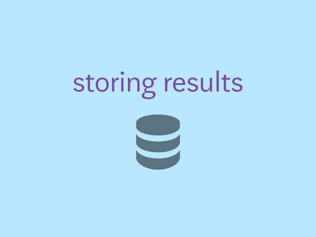 storing results
