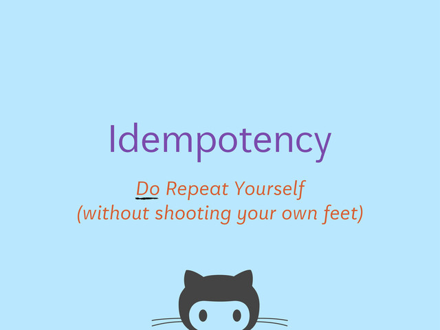 Do Repeat Yourself
Idempotency
(without shooting your own feet)
