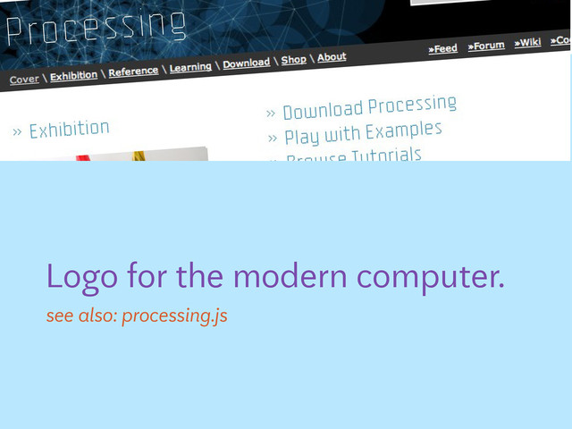 Logo for the modern computer.
see also: processing.js
