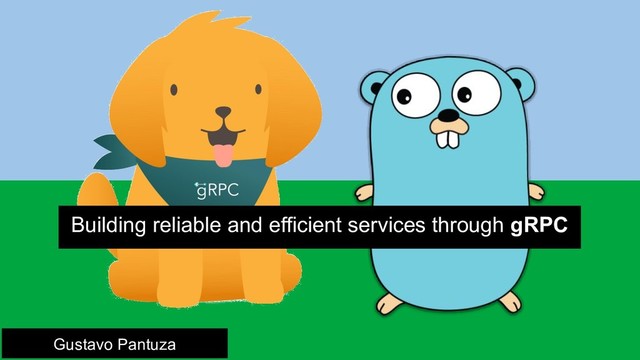 Gustavo Pantuza
Building reliable and efficient services through gRPC
