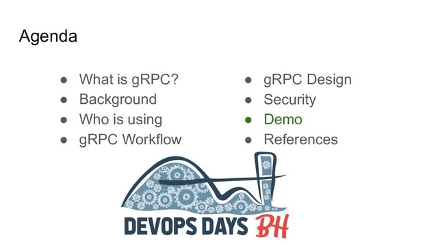 Agenda
● What is gRPC?
● Background
● Who is using
● gRPC Workflow
● gRPC Design
● Security
● Demo
● References
