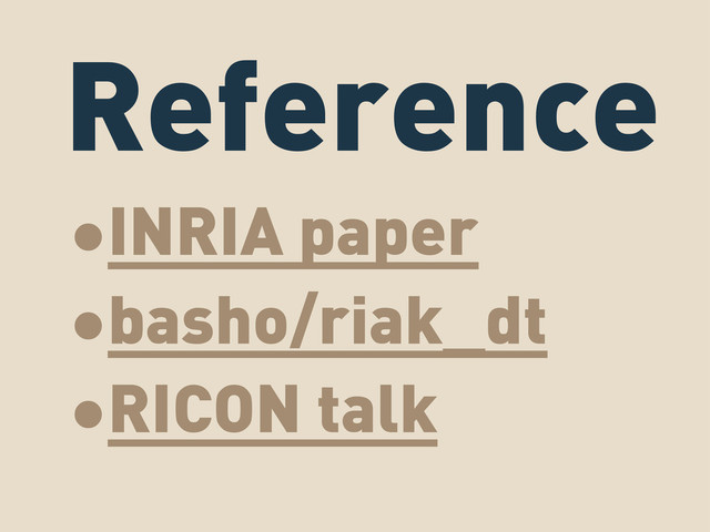 Reference
•INRIA paper
•basho/riak_dt
•RICON talk
