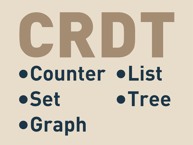 CRDT
•Counter
•Set
•Graph
•List
•Tree
