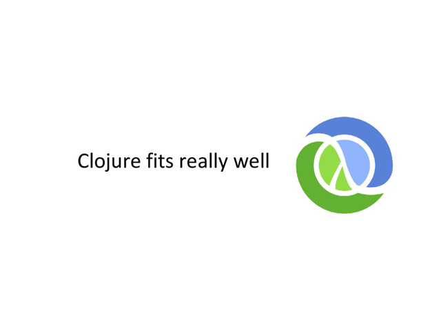 Clojure fits really well
