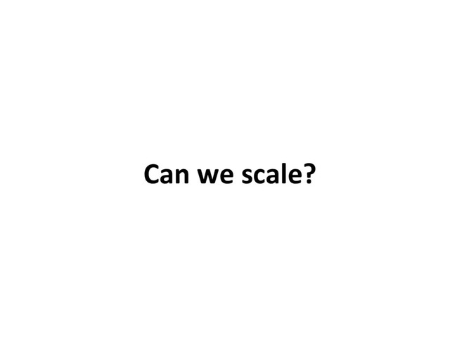 Can we scale?
