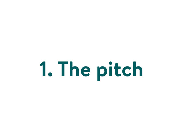 1. The pitch
