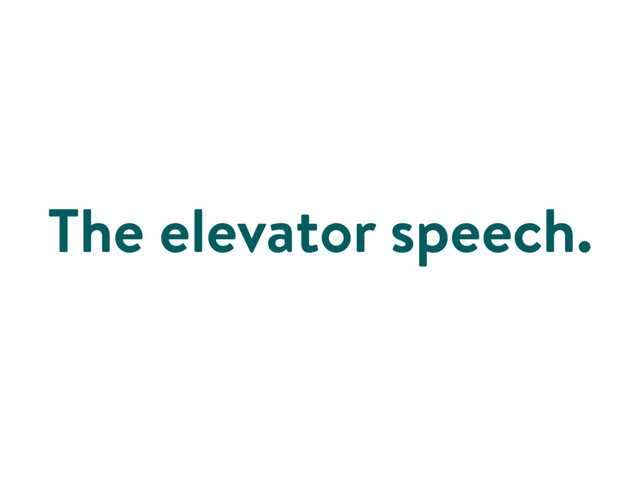 The elevator speech.
