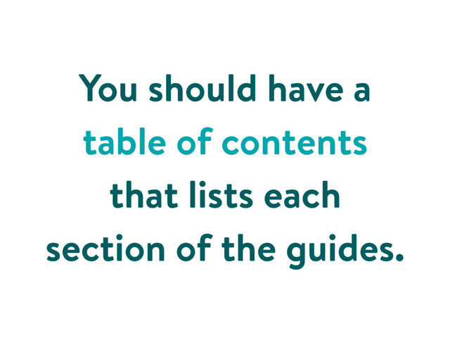 You should have a
table of contents
that lists each
section of the guides.
