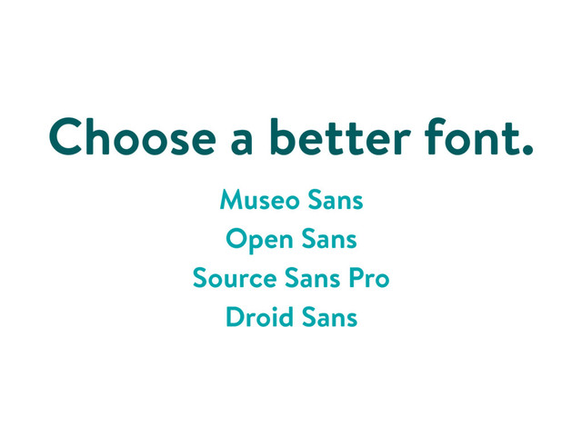 Choose a better font.
Museo Sans
Open Sans
Source Sans Pro
Droid Sans
