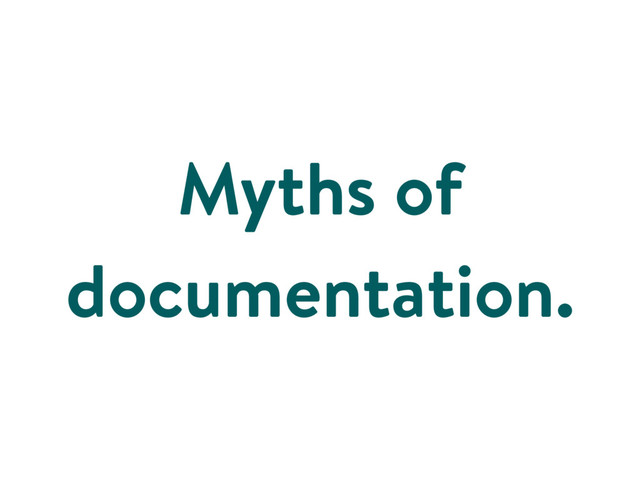 Myths of
documentation.
