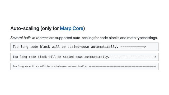 Auto-scaling (only for Marp Core)
Several built-in themes are supported auto-scaling for code blocks and math typesettings.
Too long code block will be scaled-down automatically. ------------>
Too long code block will be scaled-down automatically. ------------------------>
Too long code block will be scaled-down automatically. ------------------------------------------------>
