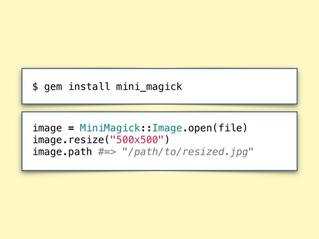 image = MiniMagick::Image.open(file)
image.resize("500x500")
image.path #=> "/path/to/resized.jpg"
$ gem install mini_magick
