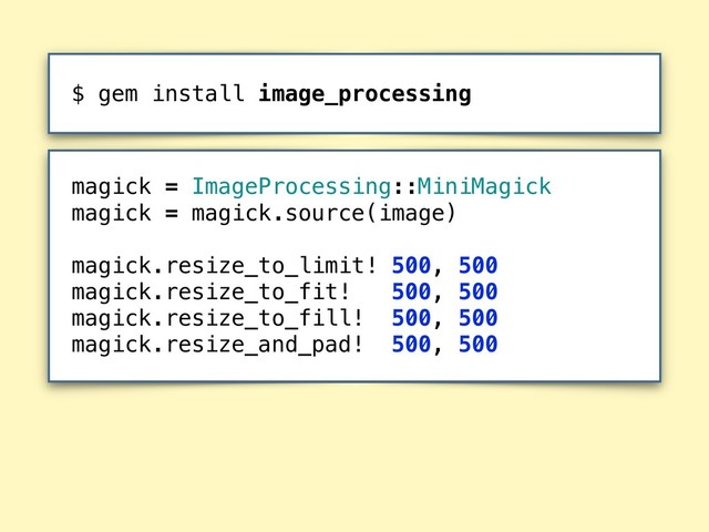 magick = ImageProcessing::MiniMagick 
magick = magick.source(image)
magick.resize_to_limit! 500, 500
magick.resize_to_fit! 500, 500
magick.resize_to_fill! 500, 500
magick.resize_and_pad! 500, 500
$ gem install image_processing
