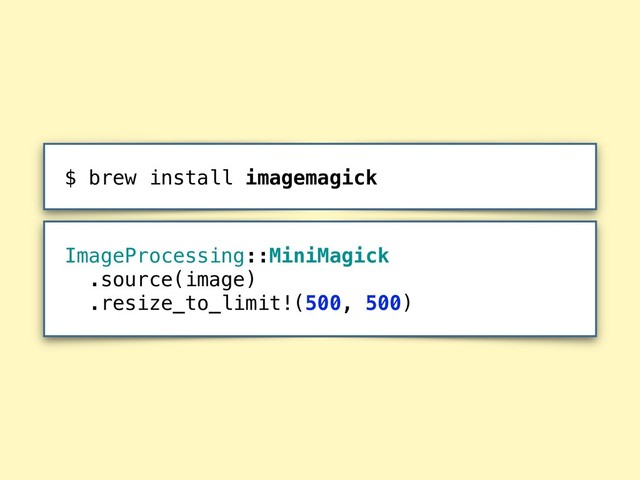 ImageProcessing::MiniMagick 
.source(image)
.resize_to_limit!(500, 500)
$ brew install imagemagick
