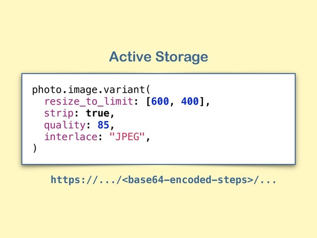 Active Storage
https://...//...
photo.image.variant(
resize_to_limit: [600, 400],
strip: true,
quality: 85,
interlace: "JPEG",
)
