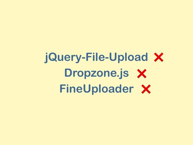 jQuery-File-Upload
Dropzone.js
FineUploader
❌
❌
❌
