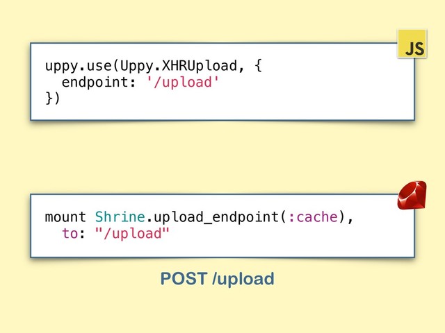 mount Shrine.upload_endpoint(:cache),
to: "/upload"
POST /upload
uppy.use(Uppy.XHRUpload, {
endpoint: '/upload'
})
